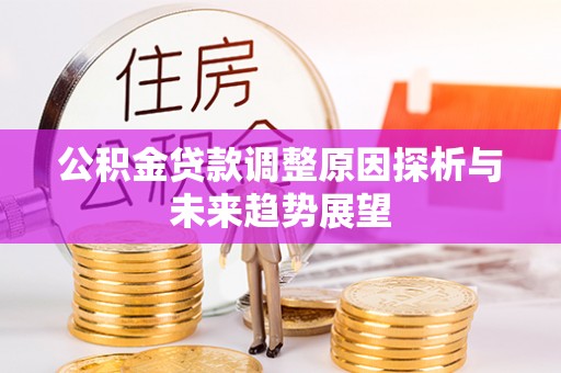 新建公积金贷款调整原因探析与未来趋势展望
