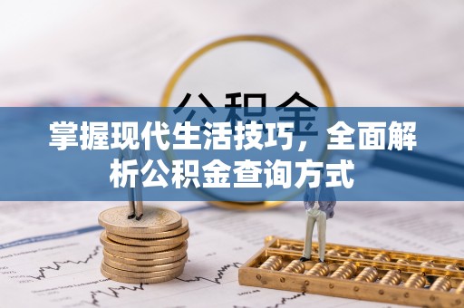 新建掌握现代生活技巧，全面解析公积金查询方式