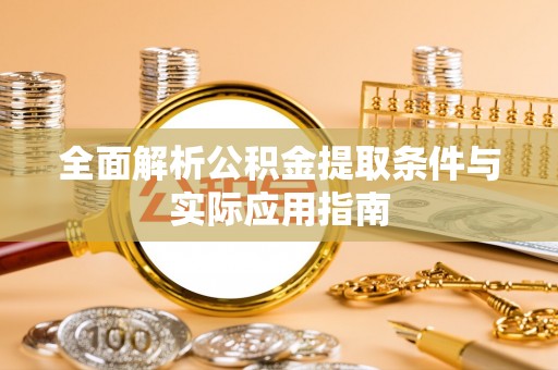 新建全面解析公积金提取条件与实际应用指南