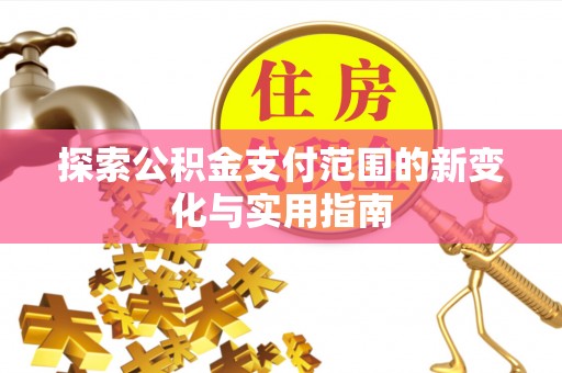 新建探索公积金支付范围的新变化与实用指南