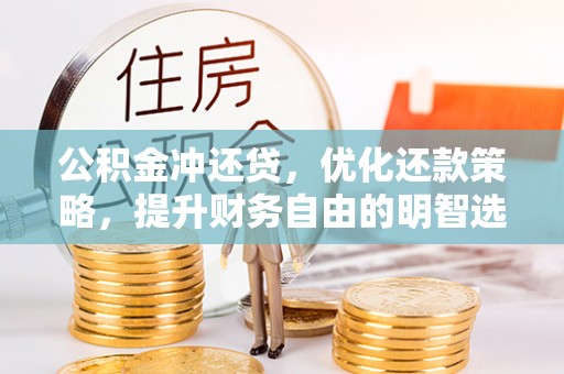 新建公积金冲还贷，优化还款策略，提升财务自由的明智选择