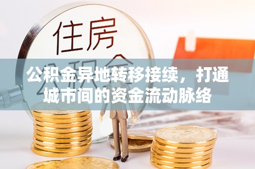 新建公积金异地转移接续，打通城市间的资金流动脉络