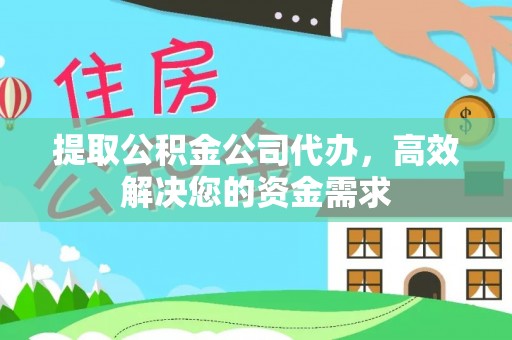 新建提取公积金公司代办，高效解决您的资金需求