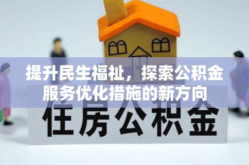 新建提升民生福祉，探索公积金服务优化措施的新方向