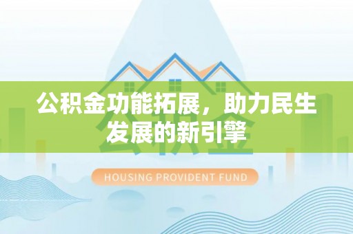 新建公积金功能拓展，助力民生发展的新引擎