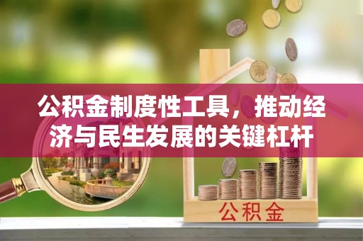 新建公积金制度性工具，推动经济与民生发展的关键杠杆