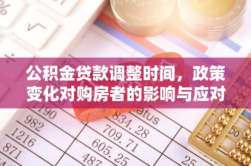 新建公积金贷款调整时间，政策变化对购房者的影响与应对策略