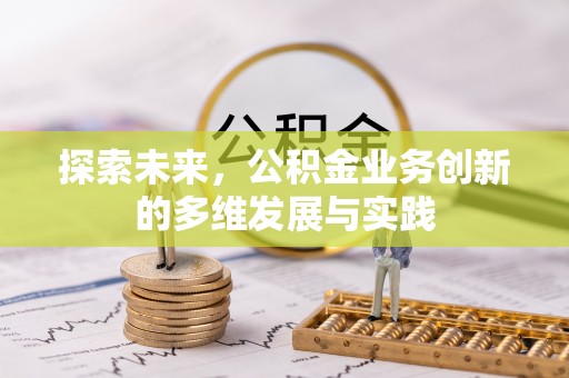 新建探索未来，公积金业务创新的多维发展与实践