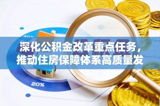 新建深化公积金改革重点任务，推动住房保障体系高质量发展