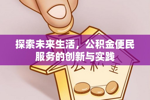 新建探索未来生活，公积金便民服务的创新与实践