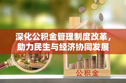 新建深化公积金管理制度改革，助力民生与经济协同发展