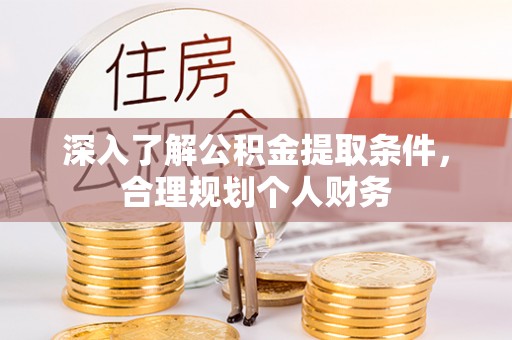 新建深入了解公积金提取条件，合理规划个人财务