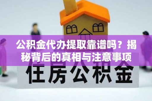 新建公积金代办提取靠谱吗？揭秘背后的真相与注意事项