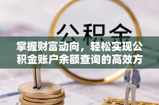 新建掌握财富动向，轻松实现公积金账户余额查询的高效方式
