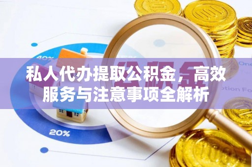 新建私人代办提取公积金，高效服务与注意事项全解析