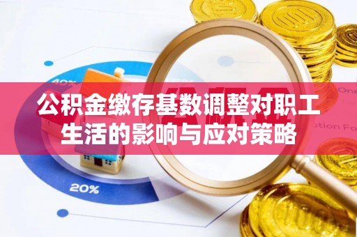 新建公积金缴存基数调整对职工生活的影响与应对策略