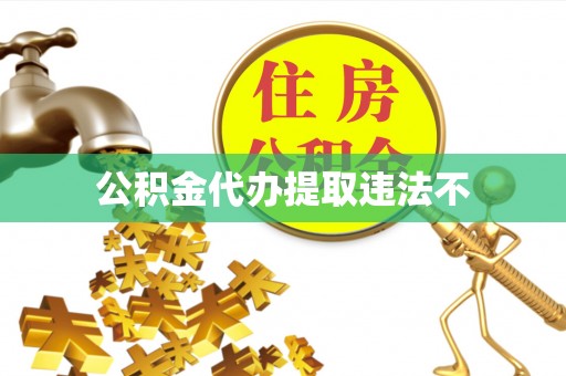 新建公积金代办提取违法不