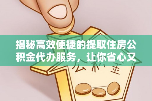 新建揭秘高效便捷的提取住房公积金代办服务，让你省心又省力