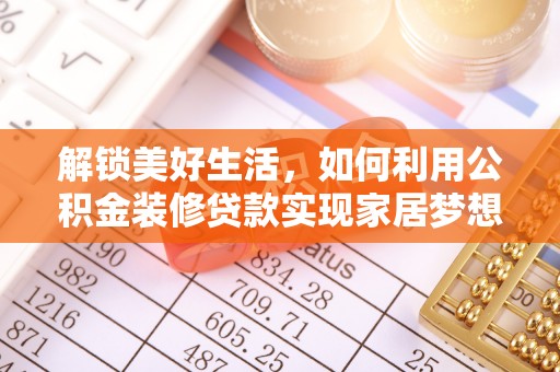 新建解锁美好生活，如何利用公积金装修贷款实现家居梦想