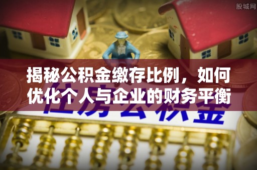 新建揭秘公积金缴存比例，如何优化个人与企业的财务平衡