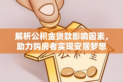 新建解析公积金贷款影响因素，助力购房者实现安居梦想