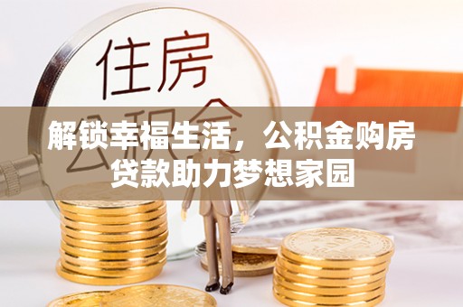 新建解锁幸福生活，公积金购房贷款助力梦想家园