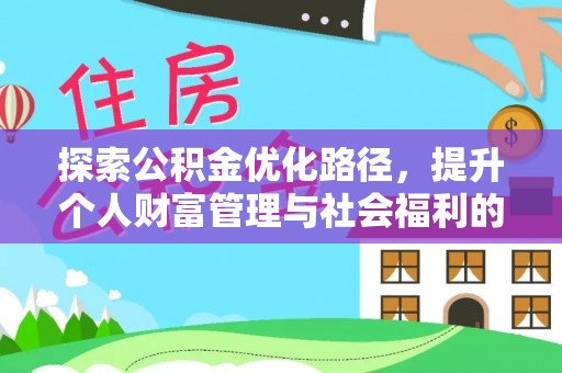 新建探索公积金优化路径，提升个人财富管理与社会福利的双赢之道