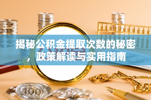 新建揭秘公积金提取次数的秘密，政策解读与实用指南