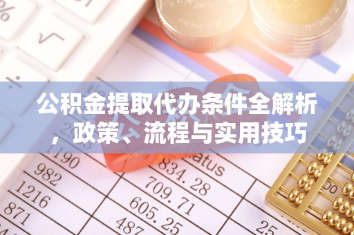 新建公积金提取代办条件全解析，政策、流程与实用技巧