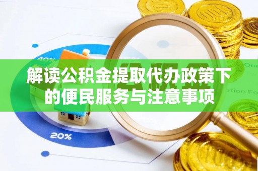 新建解读公积金提取代办政策下的便民服务与注意事项