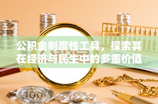 新建公积金制度性工具，探索其在经济与民生中的多重价值