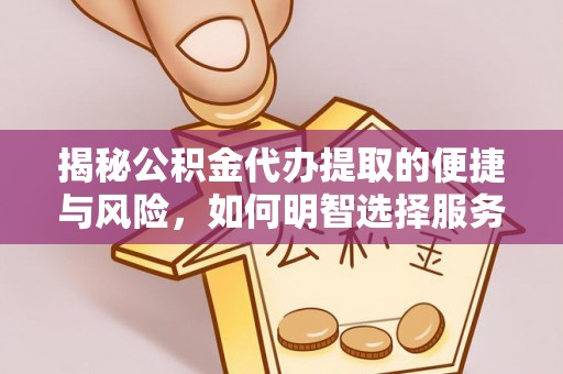 新建揭秘公积金代办提取的便捷与风险，如何明智选择服务？