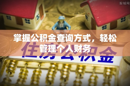 新建掌握公积金查询方式，轻松管理个人财务