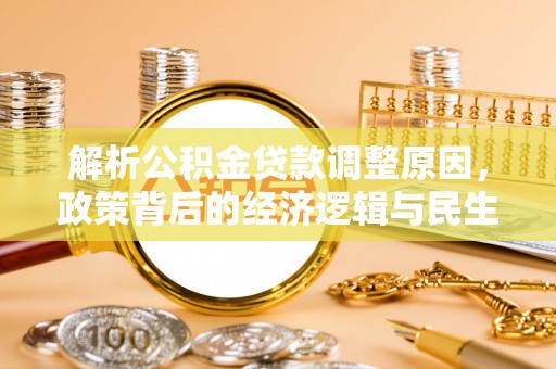 新建解析公积金贷款调整原因，政策背后的经济逻辑与民生影响