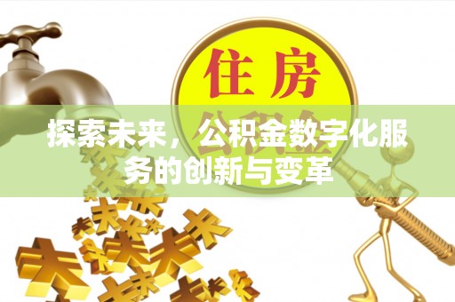 新建探索未来，公积金数字化服务的创新与变革