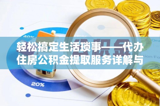 新建轻松搞定生活琐事——代办住房公积金提取服务详解与实用指南