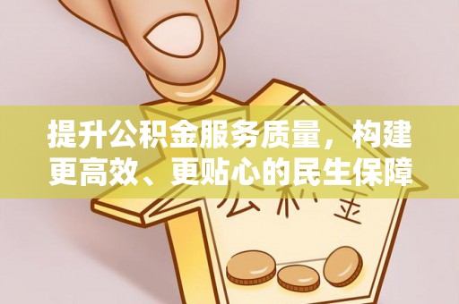 新建提升公积金服务质量，构建更高效、更贴心的民生保障体系