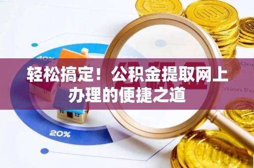 新建轻松搞定！公积金提取网上办理的便捷之道