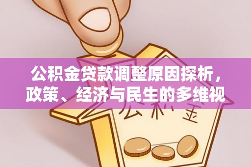 新建公积金贷款调整原因探析，政策、经济与民生的多维视角