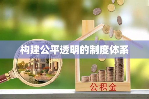 新建构建公平透明的制度体系