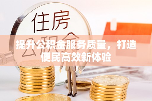 新建提升公积金服务质量，打造便民高效新体验
