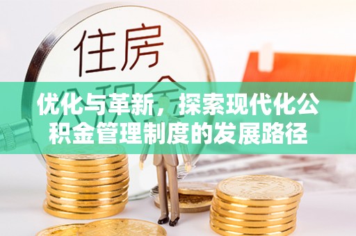 新建优化与革新，探索现代化公积金管理制度的发展路径