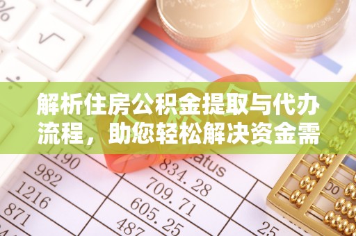新建解析住房公积金提取与代办流程，助您轻松解决资金需求