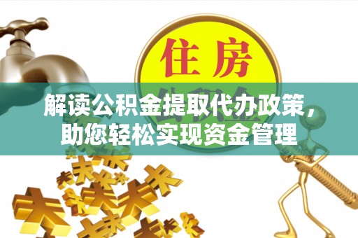新建解读公积金提取代办政策，助您轻松实现资金管理