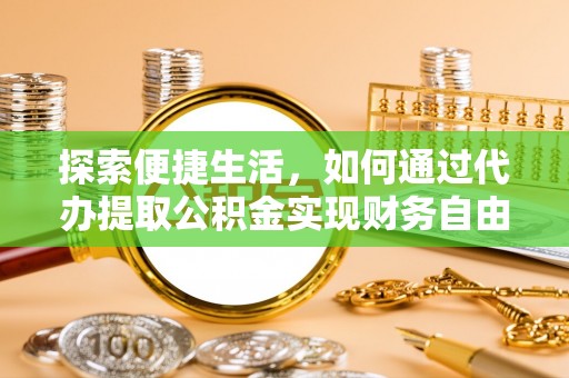 新建探索便捷生活，如何通过代办提取公积金实现财务自由