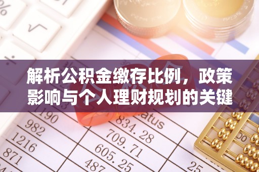 新建解析公积金缴存比例，政策影响与个人理财规划的关键