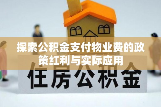 新建探索公积金支付物业费的政策红利与实际应用