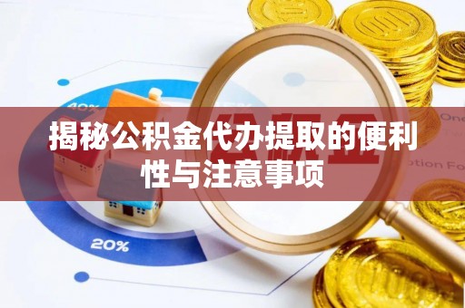 新建揭秘公积金代办提取的便利性与注意事项