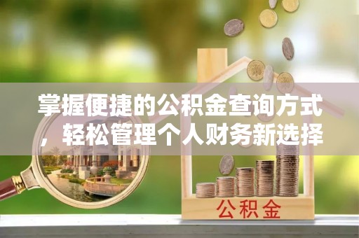新建掌握便捷的公积金查询方式，轻松管理个人财务新选择