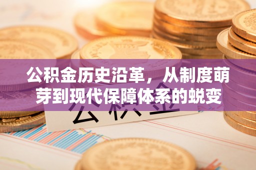 新建公积金历史沿革，从制度萌芽到现代保障体系的蜕变